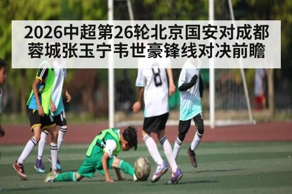 2026中超第26轮北京国安对成都蓉城张玉宁韦世豪锋线对决前瞻