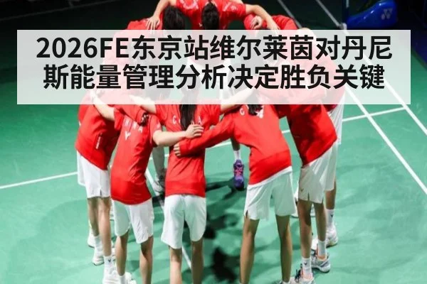 2026FE东京站维尔莱茵对丹尼斯能量管理分析决定胜负关键