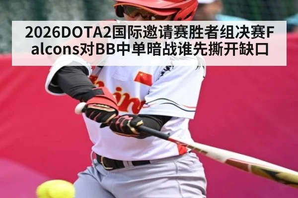 2026DOTA2国际邀请赛胜者组决赛Falcons对BB中单暗战谁先撕开缺口